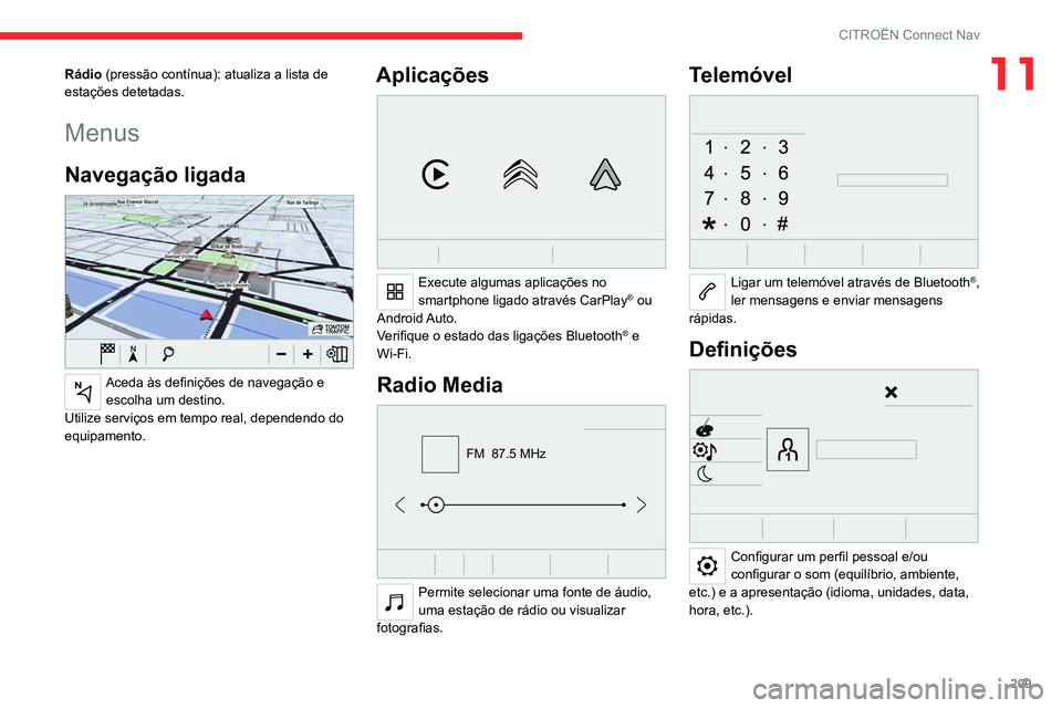 CITROEN C4 2021 Manual do condutor (in Portuguese) 209
CITROËN Connect Nav
11Rádio (pressão contínua): atualiza a lista de
estações detetadas.
Menus
Navegação ligada
Aceda às definições de navegação e escolha um destino.
Utilize servi CITROEN C4 2021 Manual do condutor (in Portuguese) 209
CITROËN Connect Nav
11Rádio (pressão contínua): atualiza a lista de
estações detetadas.
Menus
Navegação ligada
Aceda às definições de navegação e escolha um destino.
Utilize servi