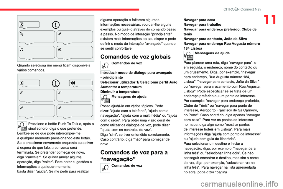CITROEN C4 2021  Manual do condutor (in Portuguese) 2 11
CITROËN Connect Nav
11
 
Quando seleciona um menu ficam disponíveis 
vários comandos.
 
 
Pressione o botão  Push  T o  T alk   e, após o 
sinal sonoro, diga   o   que   pretende. 
Lembre-se