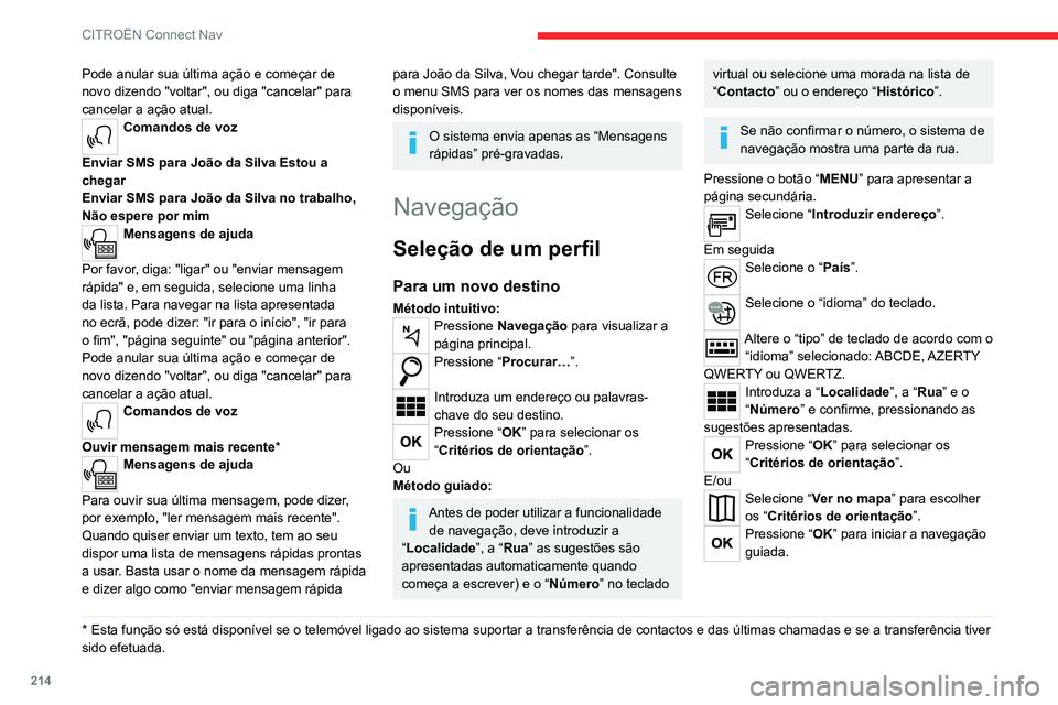 CITROEN C4 2021  Manual do condutor (in Portuguese) 214
CITROËN Connect Nav
Reduza ou amplie com os botões táteis 
ou com dois dedos no ecrã.
Para um dos últimos 
destinos
Pressione Navegação  para visualizar a 
página principal.
Pressione o bo