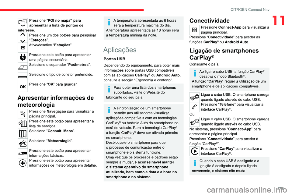 CITROEN C4 2021 Manual do condutor (in Portuguese) 219
CITROËN Connect Nav
11Pressione “POI no mapa” para
apresentar a lista de pontos de
interesse.
Pressione um dos botões para pesquisar
“Estações ”.
Ative/desative “Estações ”.
CITROEN C4 2021 Manual do condutor (in Portuguese) 219
CITROËN Connect Nav
11Pressione “POI no mapa” para
apresentar a lista de pontos de
interesse.
Pressione um dos botões para pesquisar
“Estações ”.
Ative/desative “Estações ”.