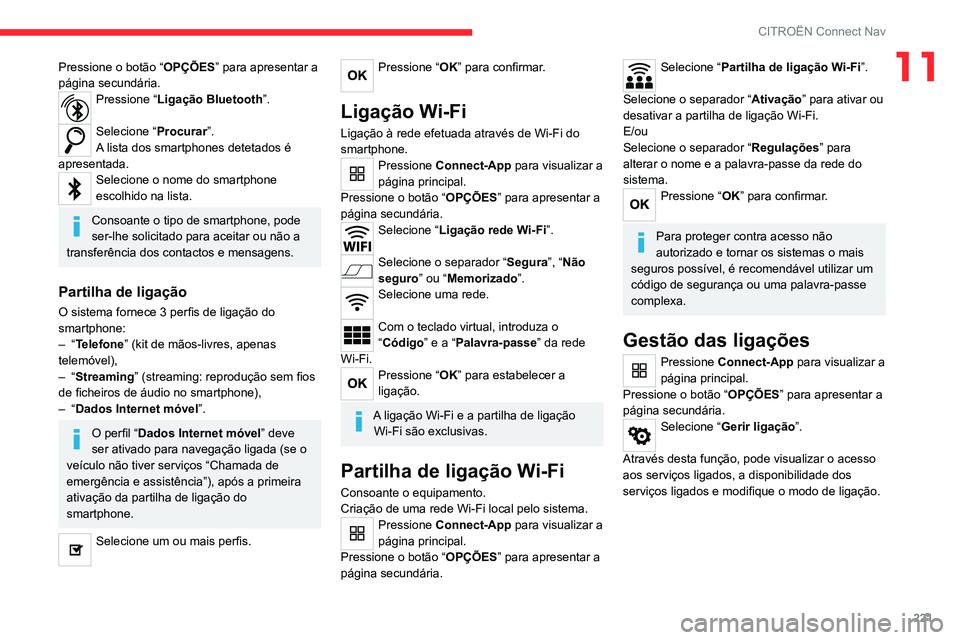 CITROEN C4 2021 Manual do condutor (in Portuguese) 221
CITROËN Connect Nav
11Pressione o botão “OPÇÕES” para apresentar a
página secundária.
Pressione “ Ligação Bluetooth ”.
Selecione “Procurar”.
A lista dos smartphones detetados CITROEN C4 2021 Manual do condutor (in Portuguese) 221
CITROËN Connect Nav
11Pressione o botão “OPÇÕES” para apresentar a
página secundária.
Pressione “ Ligação Bluetooth ”.
Selecione “Procurar”.
A lista dos smartphones detetados