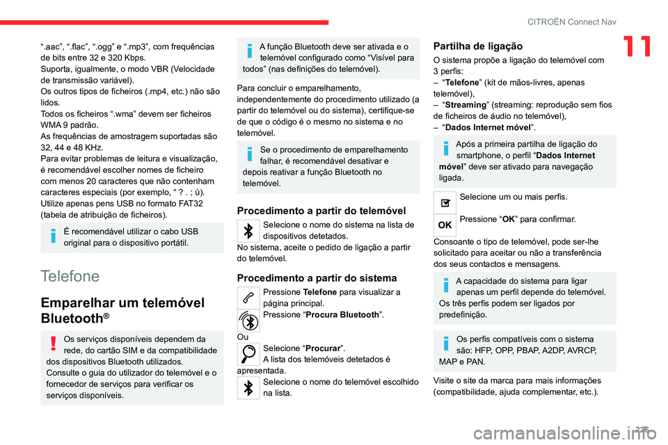 CITROEN C4 2021 Manual do condutor (in Portuguese) 225
CITROËN Connect Nav
11“.aac”, “.flac”, “.ogg” e “.mp3”, com frequências
de bits entre 32 e 320 Kbps.
Suporta, igualmente, o modo VBR (Velocidade
de transmissão variável).
Os CITROEN C4 2021 Manual do condutor (in Portuguese) 225
CITROËN Connect Nav
11“.aac”, “.flac”, “.ogg” e “.mp3”, com frequências
de bits entre 32 e 320 Kbps.
Suporta, igualmente, o modo VBR (Velocidade
de transmissão variável).
Os