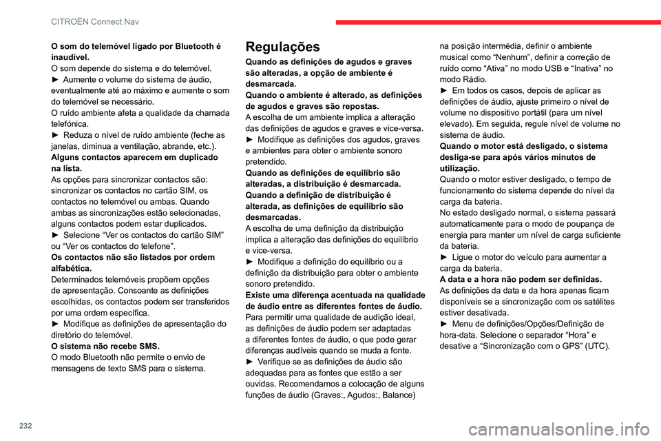 CITROEN C4 2021 Manual do condutor (in Portuguese) 232
CITROËN Connect Nav
O som do telemóvel ligado por Bluetooth é
inaudível.
O som depende do sistema e do telemóvel.
►
Aumente o volume do sistema de áudio,
eventualmente até ao máximo e CITROEN C4 2021 Manual do condutor (in Portuguese) 232
CITROËN Connect Nav
O som do telemóvel ligado por Bluetooth é
inaudível.
O som depende do sistema e do telemóvel.
►
Aumente o volume do sistema de áudio,
eventualmente até ao máximo e