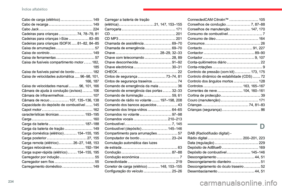 CITROEN C4 2021 Manual do condutor (in Portuguese) 234
Índice alfabético
Cabo de carga (elétrico) 149
Cabo de recarga
149
Cabo Jack
224
Cadeiras para crianças
74, 78–79, 81
Cadeiras para crianças i-Size
83–85
Cadeiras CITROEN C4 2021 Manual do condutor (in Portuguese) 234
Índice alfabético
Cabo de carga (elétrico) 149
Cabo de recarga
149
Cabo Jack
224
Cadeiras para crianças
74, 78–79, 81
Cadeiras para crianças i-Size
83–85
Cadeiras