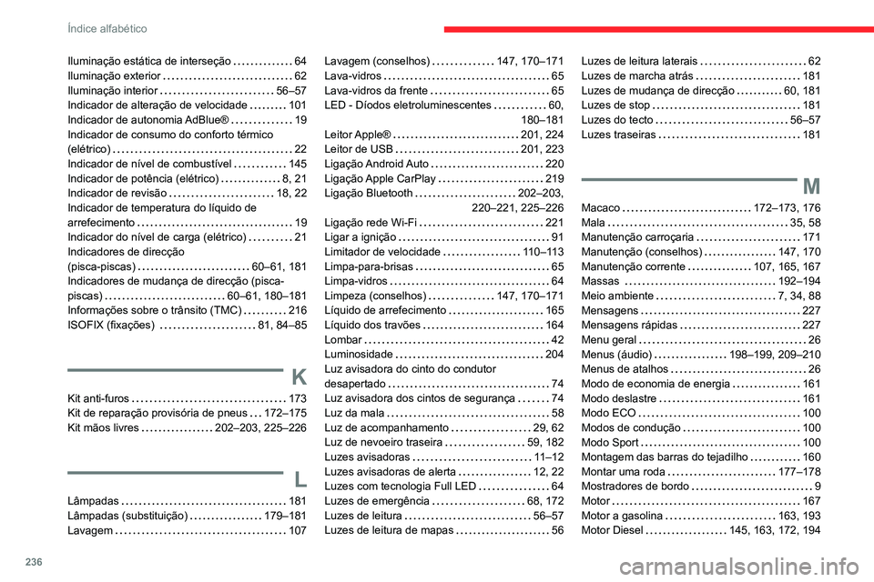 CITROEN C4 2021 Manual do condutor (in Portuguese) 236
Índice alfabético
Iluminação estática de interseção 64
Iluminação exterior
62
Iluminação interior
56–57
Indicador de alteração de velocidade
101
Indicador de auto CITROEN C4 2021 Manual do condutor (in Portuguese) 236
Índice alfabético
Iluminação estática de interseção 64
Iluminação exterior
62
Iluminação interior
56–57
Indicador de alteração de velocidade
101
Indicador de auto