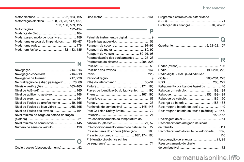 CITROEN C4 2021 Manual do condutor (in Portuguese) 237
Índice alfabético
Motor eléctrico 92, 163, 195
Motorização eléctrica
6, 8, 21, 26, 147, 157, 163, 186, 189, 195
Motorizações
192–194
Mudança de óleo
164
Mudar para o CITROEN C4 2021 Manual do condutor (in Portuguese) 237
Índice alfabético
Motor eléctrico 92, 163, 195
Motorização eléctrica
6, 8, 21, 26, 147, 157, 163, 186, 189, 195
Motorizações
192–194
Mudança de óleo
164
Mudar para o