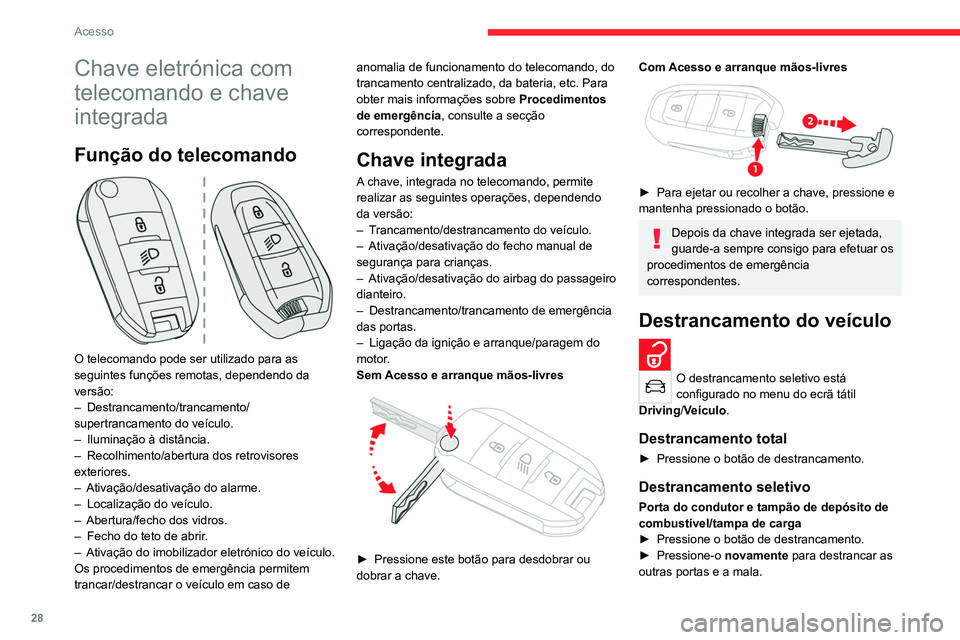 CITROEN C4 2021 Manual do condutor (in Portuguese) 28
Acesso
Chave eletrónica com
telecomando e chave
integrada
Função do telecomando
O telecomando pode ser utilizado para as
seguintes funções remotas, dependendo da
versão:
– Destranca CITROEN C4 2021 Manual do condutor (in Portuguese) 28
Acesso
Chave eletrónica com
telecomando e chave
integrada
Função do telecomando
O telecomando pode ser utilizado para as
seguintes funções remotas, dependendo da
versão:
– Destranca