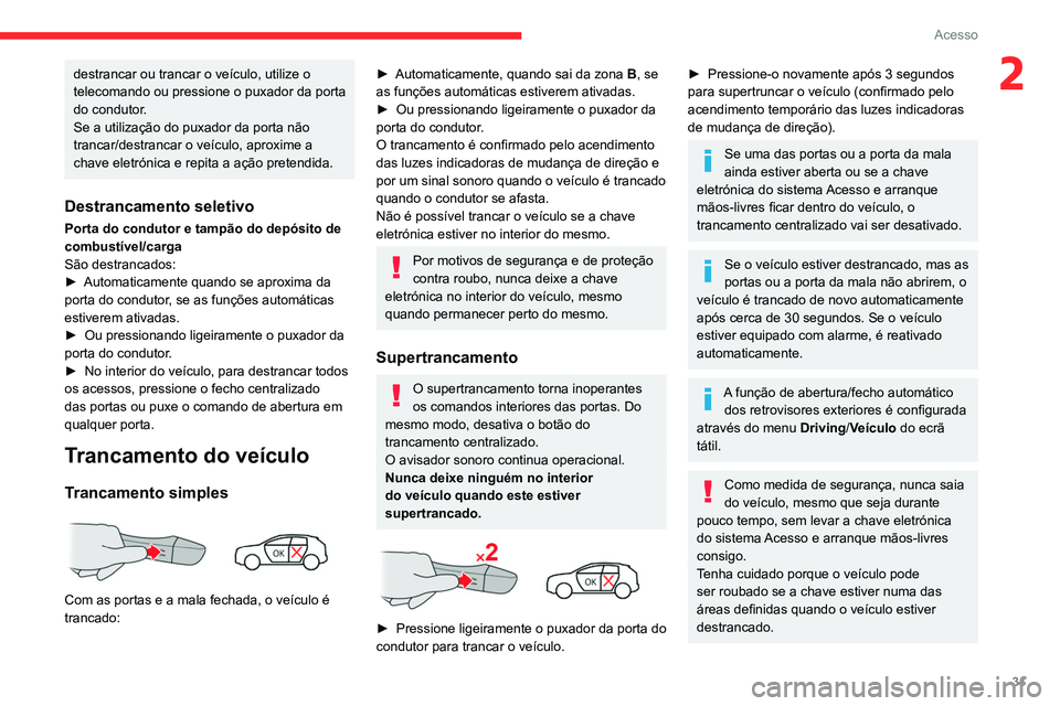 CITROEN C4 2021 Manual do condutor (in Portuguese) 31
Acesso
2destrancar ou trancar o veículo, utilize o
telecomando ou pressione o puxador da porta
do condutor.
Se a utilização do puxador da porta não
trancar/destrancar o veículo, aproxime a CITROEN C4 2021 Manual do condutor (in Portuguese) 31
Acesso
2destrancar ou trancar o veículo, utilize o
telecomando ou pressione o puxador da porta
do condutor.
Se a utilização do puxador da porta não
trancar/destrancar o veículo, aproxime a