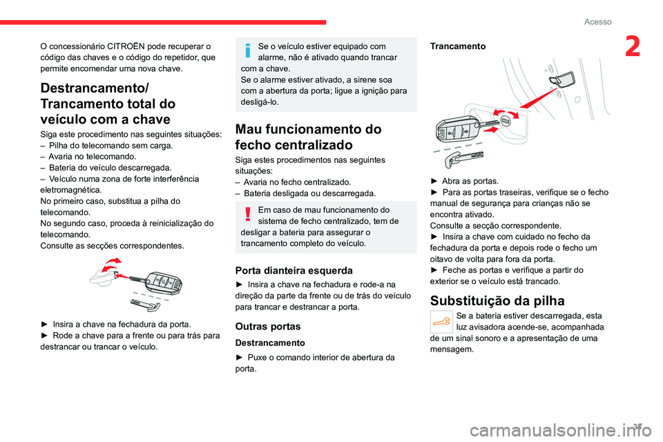 CITROEN C4 2021 Manual do condutor (in Portuguese) 33
Acesso
2O concessionário CITROËN pode recuperar o
código das chaves e o código do repetidor, que
permite encomendar uma nova chave.
Destrancamento/
Trancamento total do
veículo com a chave
CITROEN C4 2021 Manual do condutor (in Portuguese) 33
Acesso
2O concessionário CITROËN pode recuperar o
código das chaves e o código do repetidor, que
permite encomendar uma nova chave.
Destrancamento/
Trancamento total do
veículo com a chave