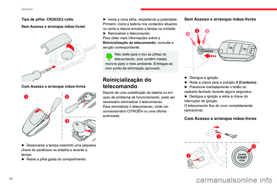 CITROEN C4 2021 Manual do condutor (in Portuguese) 34
Acesso
Tipo de pilha: CR2032/3 volts.
Sem Acesso e arranque mãos-livres
Com Acesso e arranque mãos-livres
► Desencaixe a tampa inserindo uma pequena
chave de parafusos no entalhe e leva CITROEN C4 2021 Manual do condutor (in Portuguese) 34
Acesso
Tipo de pilha: CR2032/3 volts.
Sem Acesso e arranque mãos-livres
Com Acesso e arranque mãos-livres
► Desencaixe a tampa inserindo uma pequena
chave de parafusos no entalhe e leva