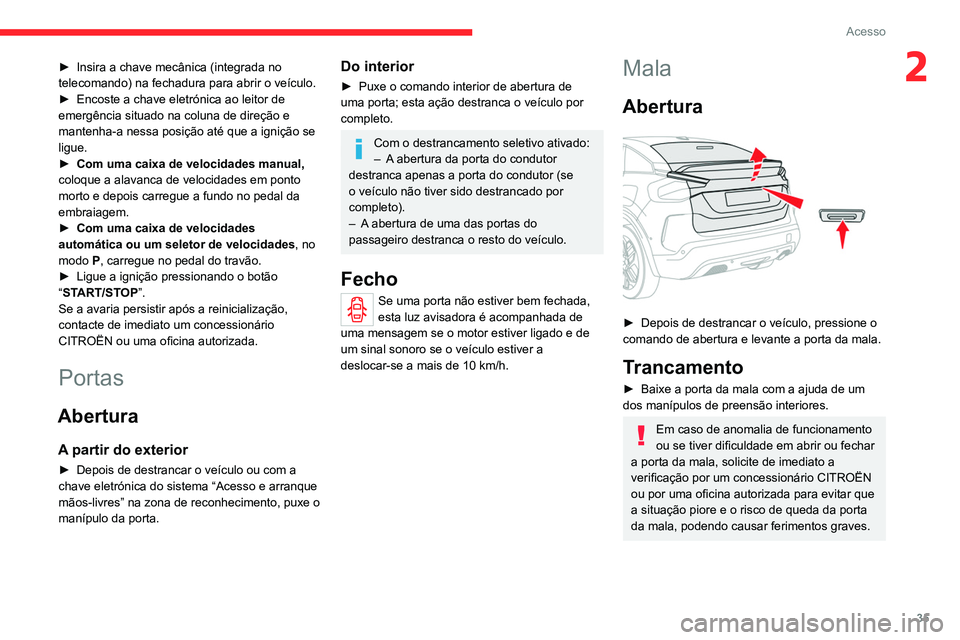 CITROEN C4 2021 Manual do condutor (in Portuguese) 35
Acesso
2► Insira a chave mecânica (integrada no
telecomando) na fechadura para abrir o veículo.
►
Encoste a chave eletrónica ao leitor de
emergência situado na coluna de direção e
ma CITROEN C4 2021 Manual do condutor (in Portuguese) 35
Acesso
2► Insira a chave mecânica (integrada no
telecomando) na fechadura para abrir o veículo.
►
Encoste a chave eletrónica ao leitor de
emergência situado na coluna de direção e
ma