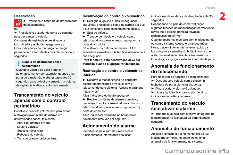 CITROEN C4 2021 Manual do condutor (in Portuguese) 37
Acesso
2Desativação
► Pressione o botão de destrancamento
do telecomando.
ou
►
Pressione o puxador da porta do condutor
para destrancar o veículo.
O sistema de vigilância é desativado CITROEN C4 2021 Manual do condutor (in Portuguese) 37
Acesso
2Desativação
► Pressione o botão de destrancamento
do telecomando.
ou
►
Pressione o puxador da porta do condutor
para destrancar o veículo.
O sistema de vigilância é desativado