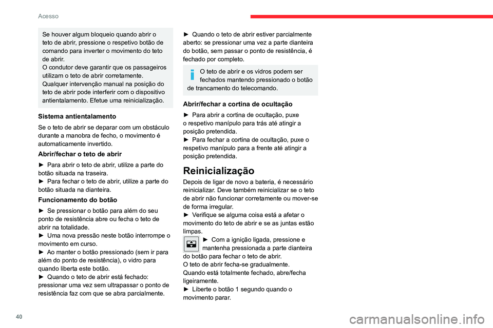 CITROEN C4 2021 Manual do condutor (in Portuguese) 40
Acesso
Se houver algum bloqueio quando abrir o
teto de abrir, pressione o respetivo botão de
comando para inverter o movimento do teto
de abrir.
O condutor deve garantir que os passageiros
uti CITROEN C4 2021 Manual do condutor (in Portuguese) 40
Acesso
Se houver algum bloqueio quando abrir o
teto de abrir, pressione o respetivo botão de
comando para inverter o movimento do teto
de abrir.
O condutor deve garantir que os passageiros
uti
