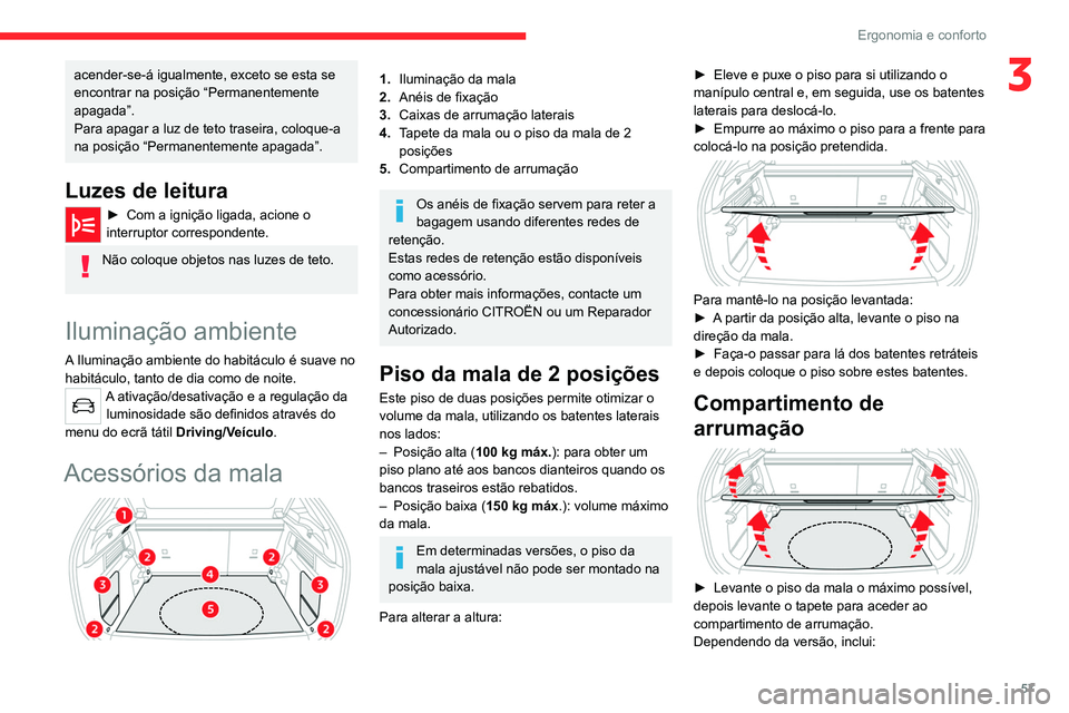 CITROEN C4 2021 Manual do condutor (in Portuguese) 57
Ergonomia e conforto
3acender-se-á igualmente, exceto se esta se
encontrar na posição “Permanentemente
apagada”.
Para apagar a luz de teto traseira, coloque-a
na posição “Permanenteme CITROEN C4 2021 Manual do condutor (in Portuguese) 57
Ergonomia e conforto
3acender-se-á igualmente, exceto se esta se
encontrar na posição “Permanentemente
apagada”.
Para apagar a luz de teto traseira, coloque-a
na posição “Permanenteme