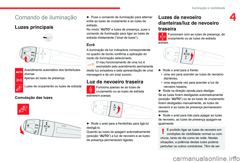 CITROEN C4 2021 Manual do condutor (in Portuguese) 59
Iluminação e visibilidade
4Comando de iluminação
Luzes principais
Acendimento automático dos faróis/luzes diurnas
Apenas as luzes de presença
Luzes de cruzamento ou luzes de estrada CITROEN C4 2021 Manual do condutor (in Portuguese) 59
Iluminação e visibilidade
4Comando de iluminação
Luzes principais
Acendimento automático dos faróis/luzes diurnas
Apenas as luzes de presença
Luzes de cruzamento ou luzes de estrada