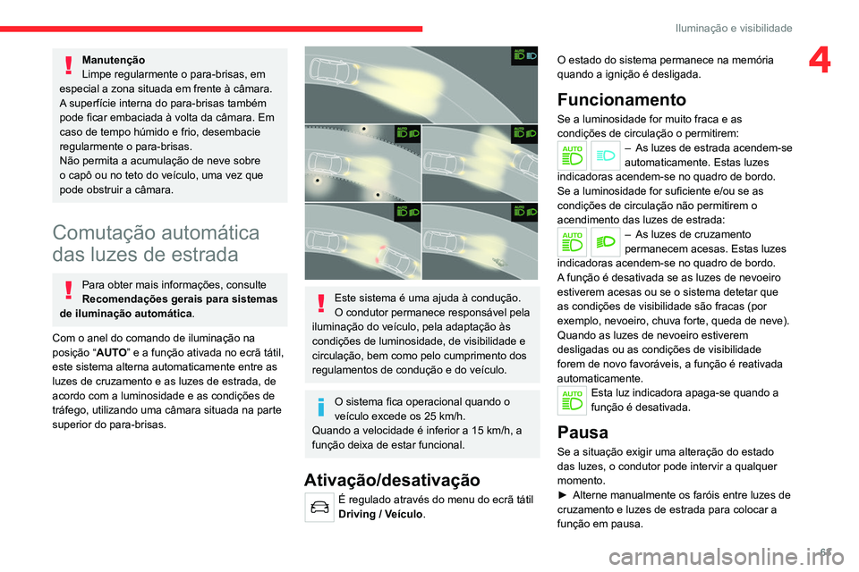 CITROEN C4 2021 Manual do condutor (in Portuguese) 63
Iluminação e visibilidade
4Manutenção
Limpe regularmente o para-brisas, em
especial a zona situada em frente à câmara.
A superfície interna do para-brisas também
pode ficar embaciada à v CITROEN C4 2021 Manual do condutor (in Portuguese) 63
Iluminação e visibilidade
4Manutenção
Limpe regularmente o para-brisas, em
especial a zona situada em frente à câmara.
A superfície interna do para-brisas também
pode ficar embaciada à v