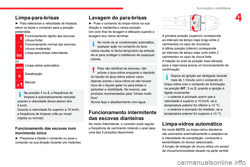 CITROEN C4 2021 Manual do condutor (in Portuguese) 65
Iluminação e visibilidade
4Limpa-para-brisas
► Para selecionar a velocidade de limpeza:
eleve ou baixe o comando para a posição
pretendida.
Funcionamento rápido das escovas
(chuva forte)
CITROEN C4 2021 Manual do condutor (in Portuguese) 65
Iluminação e visibilidade
4Limpa-para-brisas
► Para selecionar a velocidade de limpeza:
eleve ou baixe o comando para a posição
pretendida.
Funcionamento rápido das escovas
(chuva forte)