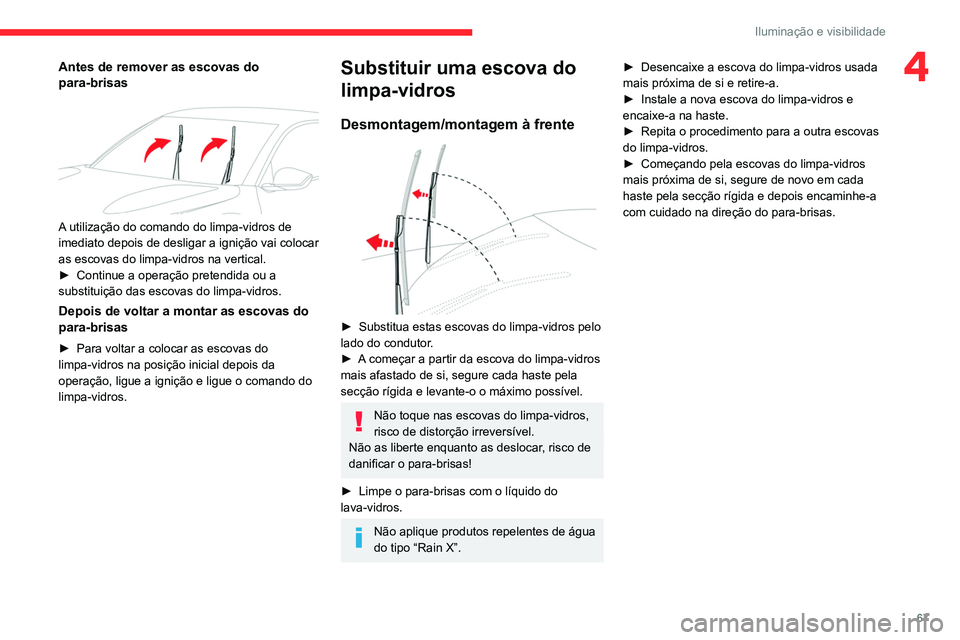 CITROEN C4 2021 Manual do condutor (in Portuguese) 67
Iluminação e visibilidade
4Antes de remover as escovas do
para-brisas
A utilização do comando do limpa-vidros de
imediato depois de desligar a ignição vai colocar
as escovas do limpa-v CITROEN C4 2021 Manual do condutor (in Portuguese) 67
Iluminação e visibilidade
4Antes de remover as escovas do
para-brisas
A utilização do comando do limpa-vidros de
imediato depois de desligar a ignição vai colocar
as escovas do limpa-v