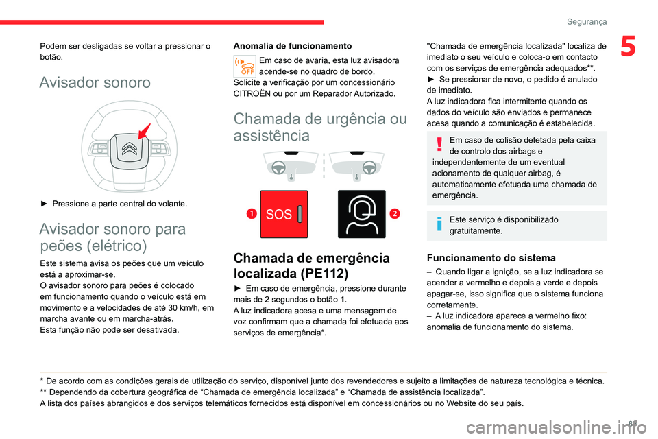CITROEN C4 2021  Manual do condutor (in Portuguese) 69
Segurança
5Podem ser desligadas se voltar a pressionar o 
botão.
Avisador sonoro 
 
► Pressione a parte central do volante.
Avisador sonoro para peões (elétrico)
Este sistema avisa os peões 