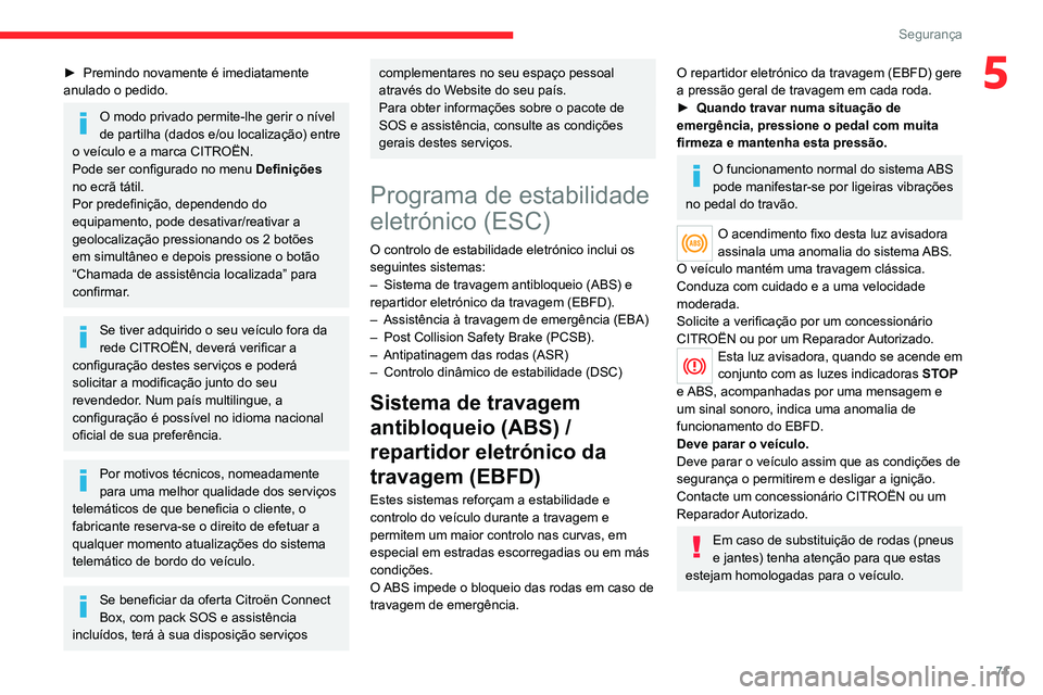 CITROEN C4 2021  Manual do condutor (in Portuguese) 71
Segurança
5► Premindo novamente é imediatamente 
anulado o pedido.
O modo privado permite-lhe gerir o nível 
de partilha (dados e/ou localização) entre 
o veículo e a marca CITROËN.
Pode s