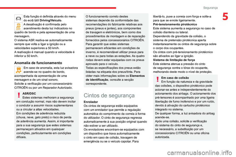 CITROEN C4 2021  Manual do condutor (in Portuguese) 73
Segurança
5Esta função é definida através do menu 
do ecrã tátil Driving/Veículo.
A desativação é confirmada pelo acendimento desta luz indicadora no 
quadro de bordo e pela apresentaç