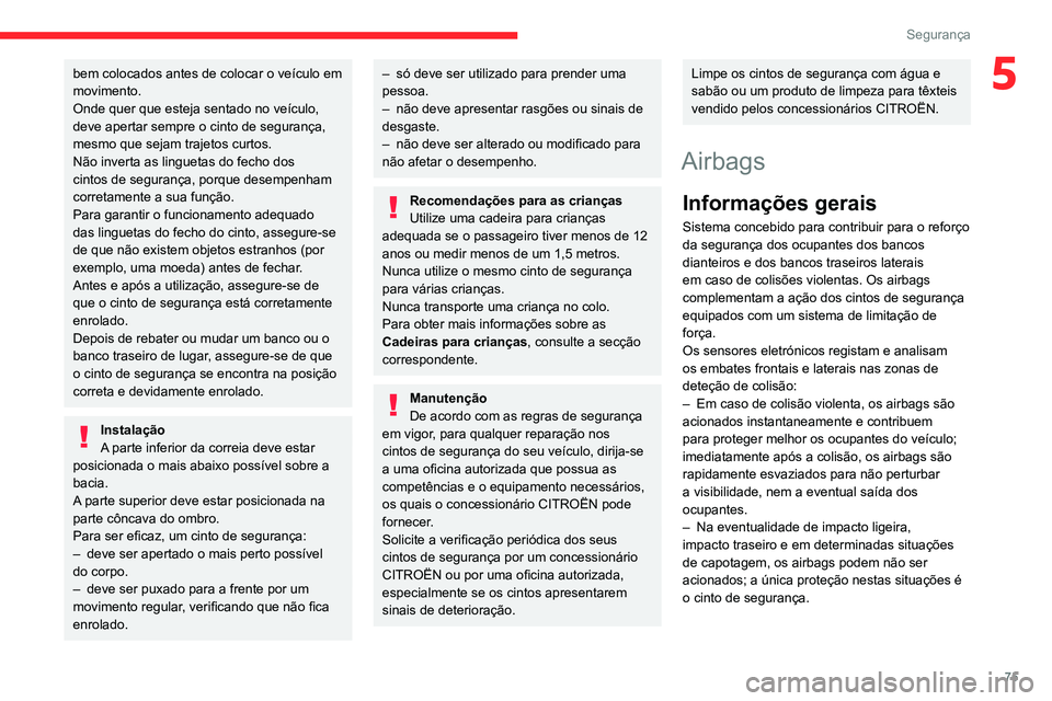 CITROEN C4 2021 Manual do condutor (in Portuguese) 75
Segurança
5bem colocados antes de colocar o veículo em
movimento.
Onde quer que esteja sentado no veículo,
deve apertar sempre o cinto de segurança,
mesmo que sejam trajetos curtos.
Não inv CITROEN C4 2021 Manual do condutor (in Portuguese) 75
Segurança
5bem colocados antes de colocar o veículo em
movimento.
Onde quer que esteja sentado no veículo,
deve apertar sempre o cinto de segurança,
mesmo que sejam trajetos curtos.
Não inv
