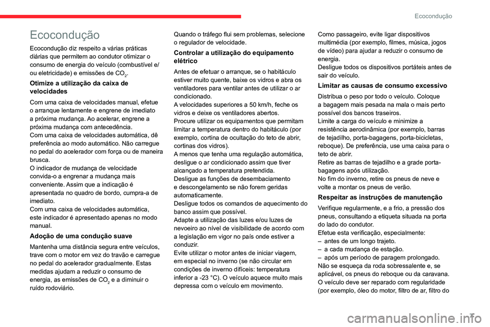 CITROEN C4 2021  Manual do condutor (in Portuguese) 7
Ecocondução
Ecocondução
Ecocondução diz respeito a várias práticas 
diárias que permitem ao condutor otimizar o 
consumo de energia do veículo (combustível e/
ou eletricidade) e emissões