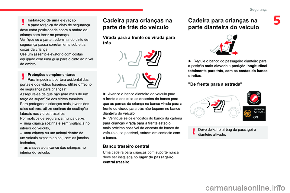 CITROEN C4 2021  Manual do condutor (in Portuguese) 79
Segurança
5Instalação de uma elevação
A parte torácica do cinto de segurança 
deve estar posicionada sobre o ombro da 
criança sem tocar no pescoço.
Verifique se a parte abdominal do cinto
