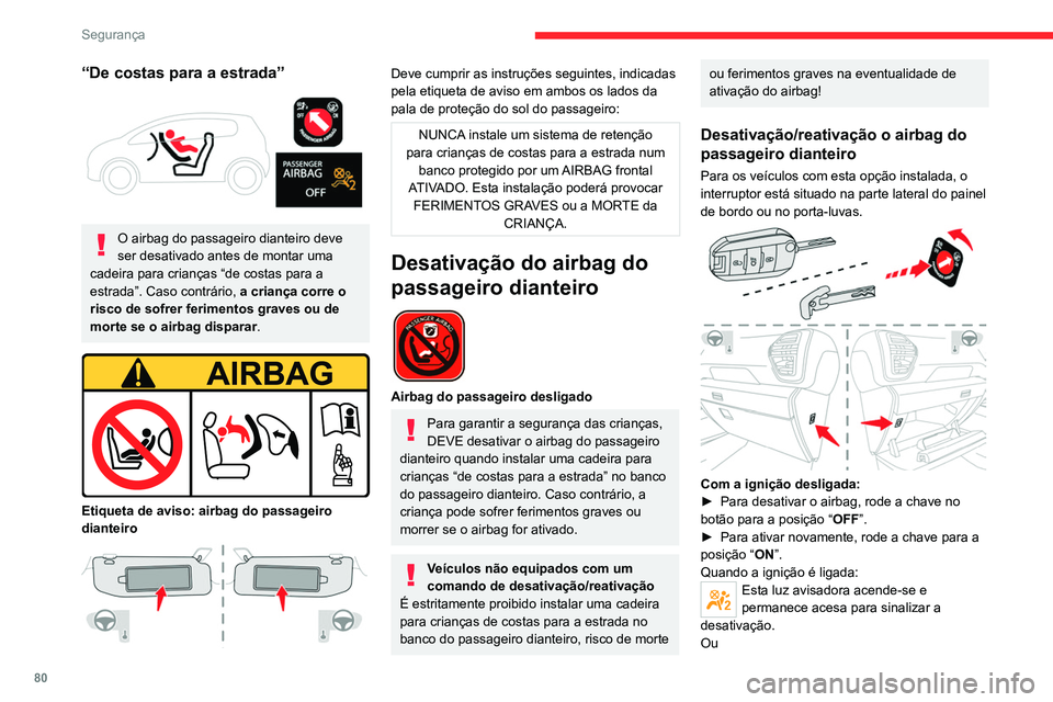 CITROEN C4 2021  Manual do condutor (in Portuguese) 80
Segurança
“De costas para a estrada” 
 
O airbag do passageiro dianteiro deve 
ser desativado antes de montar uma 
cadeira para crianças “de costas para a 
estrada”. Caso contrário,  a c