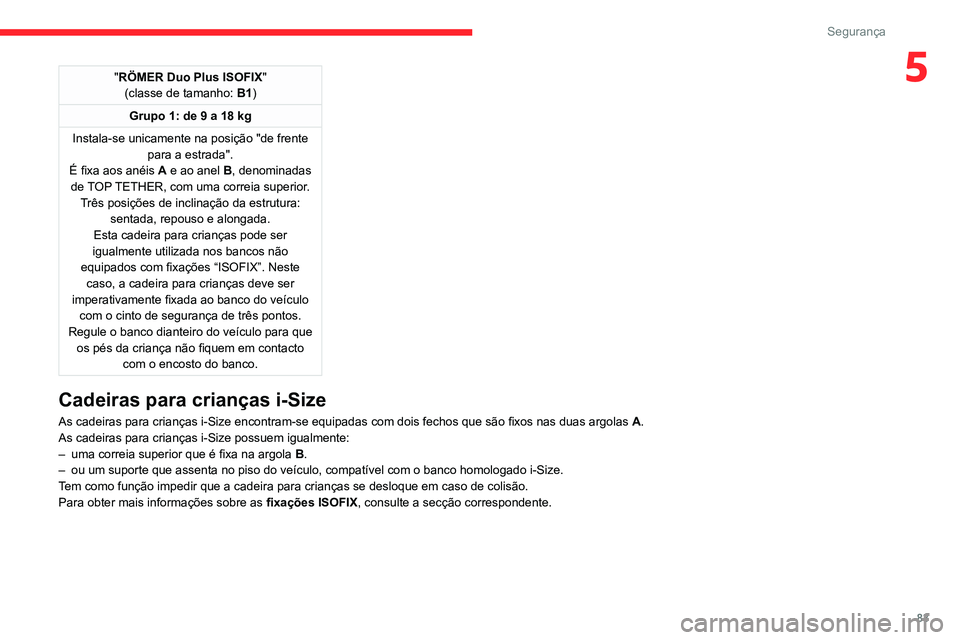 CITROEN C4 2021  Manual do condutor (in Portuguese) 83
Segurança
5"RÖMER Duo Plus ISOFIX"
(classe de tamanho:  B1)
Grupo 1: de 9 a 18 kg
Instala-se unicamente na posição "de frente  para a estrada".
É fixa aos anéis A e ao anel B,