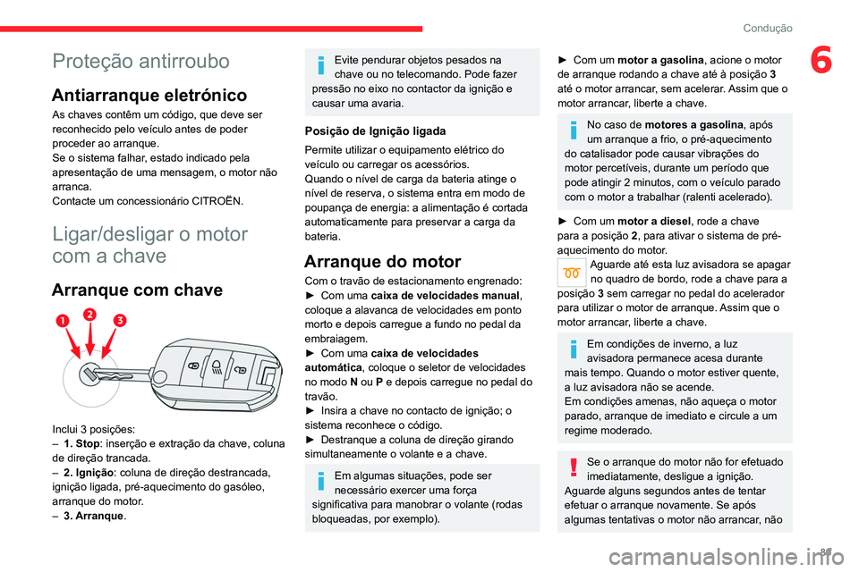 CITROEN C4 2021 Manual do condutor (in Portuguese) 89
Condução
6Proteção antirroubo
Antiarranque eletrónico
As chaves contêm um código, que deve ser
reconhecido pelo veículo antes de poder
proceder ao arranque.
Se o sistema falhar, estado in CITROEN C4 2021 Manual do condutor (in Portuguese) 89
Condução
6Proteção antirroubo
Antiarranque eletrónico
As chaves contêm um código, que deve ser
reconhecido pelo veículo antes de poder
proceder ao arranque.
Se o sistema falhar, estado in