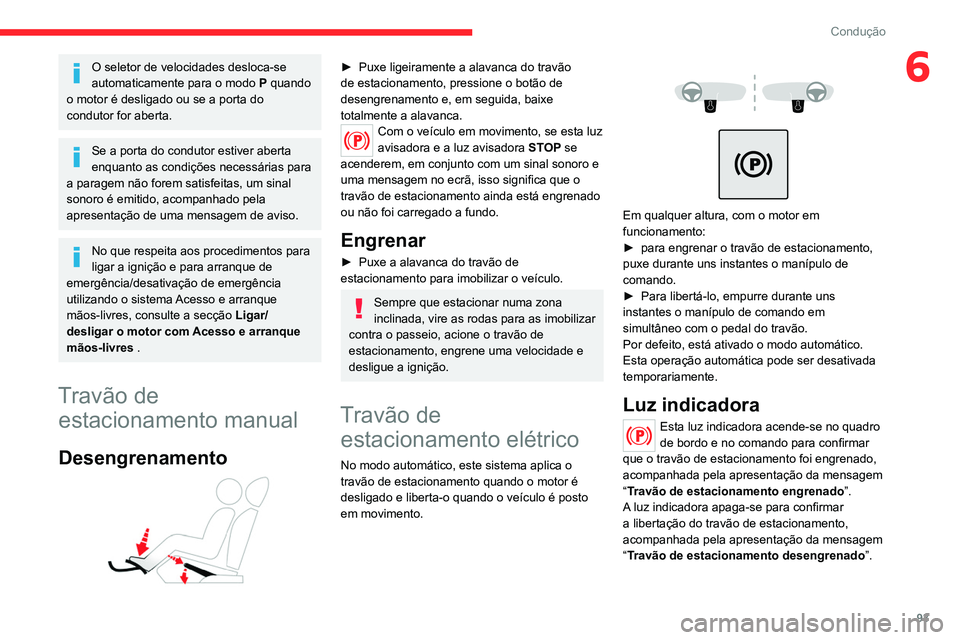 CITROEN C4 2021 Manual do condutor (in Portuguese) 93
Condução
6O seletor de velocidades desloca-se
automaticamente para o modo P quando
o motor é desligado ou se a porta do
condutor for aberta.
Se a porta do condutor estiver aberta
enquanto as CITROEN C4 2021 Manual do condutor (in Portuguese) 93
Condução
6O seletor de velocidades desloca-se
automaticamente para o modo P quando
o motor é desligado ou se a porta do
condutor for aberta.
Se a porta do condutor estiver aberta
enquanto as