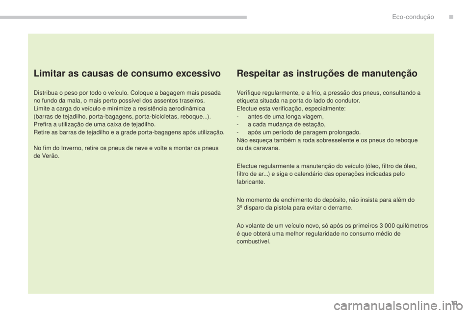 CITROEN C4 AIRCROSS 2016  Manual do condutor (in Portuguese) 11
C4-Aircross_pt_Chap00c_eco-conduite_ed01-2014
Limitar as causas de consumo excessivo
distribua o peso por todo o veículo. Coloque a bagagem mais pesada 
no fundo da mala, o mais perto possível do