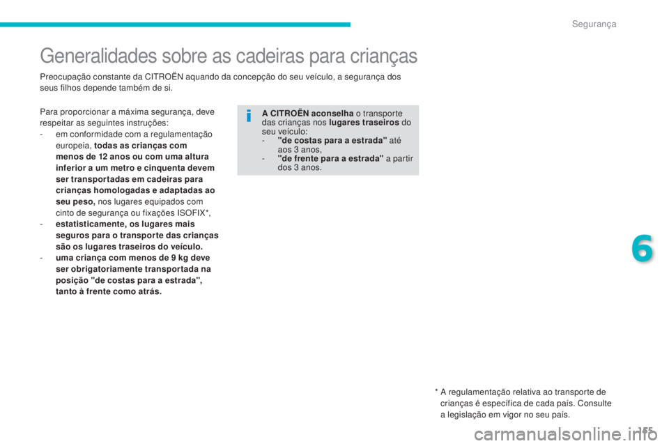 CITROEN C4 AIRCROSS 2016 Manual do condutor (in Portuguese) 155
C4-Aircross_pt_Chap06_securite_ed01-2014
Generalidades sobre as cadeiras para crianças
Para proporcionar a máxima segurança, deve
respeitar as seguintes instruções:
-
e
m conformidade com CITROEN C4 AIRCROSS 2016 Manual do condutor (in Portuguese) 155
C4-Aircross_pt_Chap06_securite_ed01-2014
Generalidades sobre as cadeiras para crianças
Para proporcionar a máxima segurança, deve
respeitar as seguintes instruções:
-
e
m conformidade com