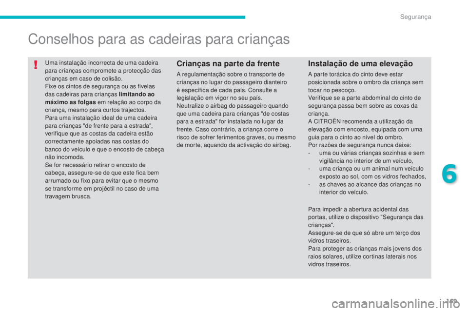 CITROEN C4 AIRCROSS 2016 Manual do condutor (in Portuguese) 169
C4-Aircross_pt_Chap06_securite_ed01-2014
uma instalação incorrecta de uma cadeira
para crianças compromete a protecção das
crianças em caso de colisão.
Fixe os cintos de segurança ou as CITROEN C4 AIRCROSS 2016 Manual do condutor (in Portuguese) 169
C4-Aircross_pt_Chap06_securite_ed01-2014
uma instalação incorrecta de uma cadeira
para crianças compromete a protecção das
crianças em caso de colisão.
Fixe os cintos de segurança ou as