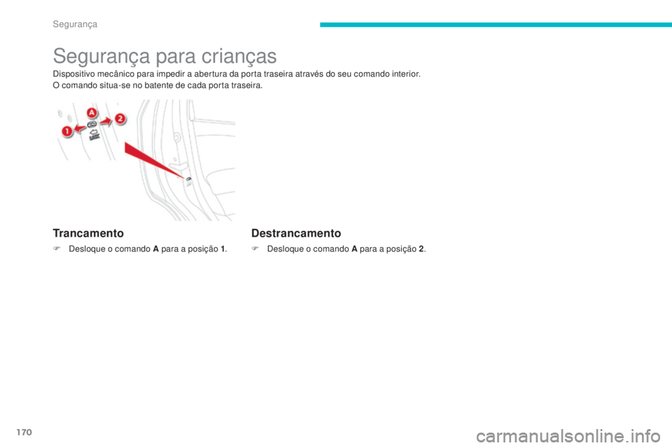 CITROEN C4 AIRCROSS 2016 Manual do condutor (in Portuguese) 170
C4-Aircross_pt_Chap06_securite_ed01-2014
segurança para crianças
dispositivo mecânico para impedir a abertura da porta traseira através do seu comando interior.
O comando situa-se no batente d CITROEN C4 AIRCROSS 2016 Manual do condutor (in Portuguese) 170
C4-Aircross_pt_Chap06_securite_ed01-2014
segurança para crianças
dispositivo mecânico para impedir a abertura da porta traseira através do seu comando interior.
O comando situa-se no batente d