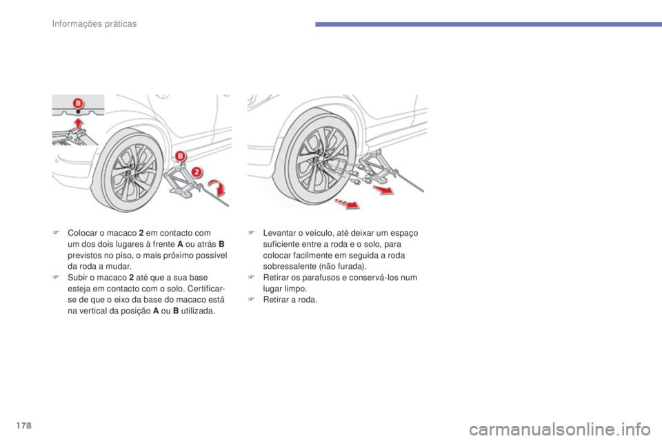 CITROEN C4 AIRCROSS 2016 Manual do condutor (in Portuguese) 178
C4-Aircross_pt_Chap07_info-pratiques_ed01-2014
F Colocar o macaco 2 em contacto com
um dos dois lugares à frente A ou atrás B
previstos no piso, o mais próximo possível
da roda a mudar.
F
CITROEN C4 AIRCROSS 2016 Manual do condutor (in Portuguese) 178
C4-Aircross_pt_Chap07_info-pratiques_ed01-2014
F Colocar o macaco 2 em contacto com
um dos dois lugares à frente A ou atrás B
previstos no piso, o mais próximo possível
da roda a mudar.
F
