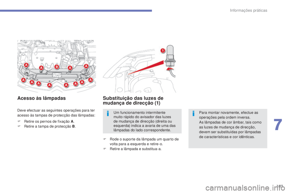 CITROEN C4 AIRCROSS 2016 Manual do condutor (in Portuguese) 183
C4-Aircross_pt_Chap07_info-pratiques_ed01-2014
deve efectuar as seguintes operações para ter
acesso às tampas de protecção das lâmpadas:
F r
e
tire os pernos de fixação A .
F
r
e
tir CITROEN C4 AIRCROSS 2016 Manual do condutor (in Portuguese) 183
C4-Aircross_pt_Chap07_info-pratiques_ed01-2014
deve efectuar as seguintes operações para ter
acesso às tampas de protecção das lâmpadas:
F r
e
tire os pernos de fixação A .
F
r
e
tir