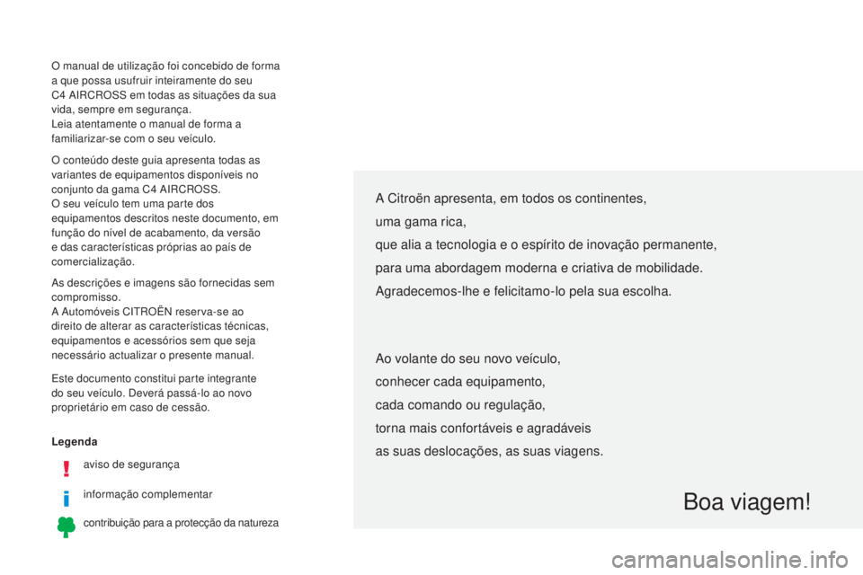 CITROEN C4 AIRCROSS 2016  Manual do condutor (in Portuguese) Legendaaviso de segurança
informação complementar
contribuição para a protecção da natureza
A Citroën apresenta, em todos os continentes,
uma gama rica,
que alia a tecnologia e o espírito de 