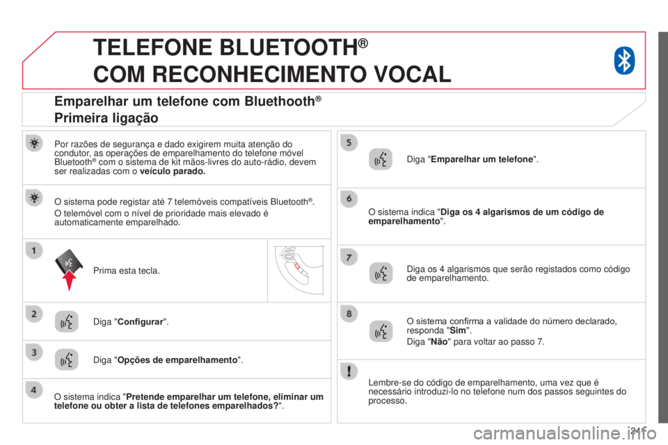 CITROEN C4 AIRCROSS 2016  Manual do condutor (in Portuguese) 241
TELEFONE BLUETOOTH®  
COM

 
RECONHECIMENTO
  VOCAL
Por razões de segurança e dado exigirem muita atenção do 
condutor, as operações de emparelhamento do telefone móvel 
Bluetooth
® com o