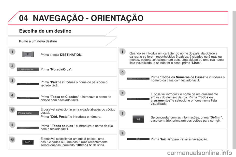 CITROEN C4 AIRCROSS 2016 Manual do condutor (in Portuguese) 04
267
C4-Aircross_pt_Chap10b_Mitsu6_ed01-2014
Prima a tecla DESTINATION.
Rumo a um novo destino
Escolha de um destino
Prima "Morada/Cruz".
Prima "País" e introduza o nome do país co CITROEN C4 AIRCROSS 2016 Manual do condutor (in Portuguese) 04
267
C4-Aircross_pt_Chap10b_Mitsu6_ed01-2014
Prima a tecla DESTINATION.
Rumo a um novo destino
Escolha de um destino
Prima "Morada/Cruz".
Prima "País" e introduza o nome do país co