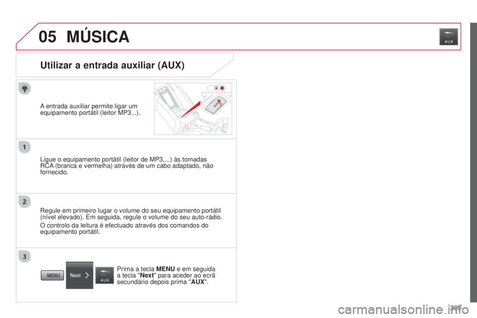 CITROEN C4 AIRCROSS 2016 Manual do condutor (in Portuguese) 05
305
C4-Aircross_pt_Chap10c_Mitsu5_ed01-2014
MÚSICA
Utilizar a entrada auxiliar (AUX)
A entrada auxiliar permite ligar um
equipamento portátil (leitor MP3...).
l
igue o equipamento portátil (lei CITROEN C4 AIRCROSS 2016 Manual do condutor (in Portuguese) 05
305
C4-Aircross_pt_Chap10c_Mitsu5_ed01-2014
MÚSICA
Utilizar a entrada auxiliar (AUX)
A entrada auxiliar permite ligar um
equipamento portátil (leitor MP3...).
l
igue o equipamento portátil (lei