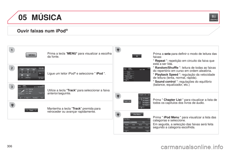 CITROEN C4 AIRCROSS 2016 Manual do condutor (in Portuguese) 05
306
Ouvir faixas num iPod®
ligue um leitor iPod® e seleccione " iPod ".
Prima a tecla "MENU" para visualizar a escolha
da fonte.
u
tilize a tecla " Track" para seleccion CITROEN C4 AIRCROSS 2016 Manual do condutor (in Portuguese) 05
306
Ouvir faixas num iPod®
ligue um leitor iPod® e seleccione " iPod ".
Prima a tecla "MENU" para visualizar a escolha
da fonte.
u
tilize a tecla " Track" para seleccion