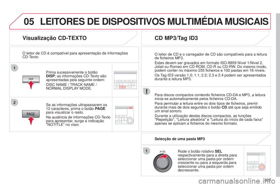 CITROEN C4 AIRCROSS 2016 Manual do condutor (in Portuguese) 05
325
C4-Aircross_pt_Chap10d_Mitsu4_ed01-2014
Visualização CD-TEXTO
Prima sucessivamente o botão
DISP; as informações Cd - texto são
apresentadas pela seguinte ordem:
dis
C n AM e /
tr
A CITROEN C4 AIRCROSS 2016 Manual do condutor (in Portuguese) 05
325
C4-Aircross_pt_Chap10d_Mitsu4_ed01-2014
Visualização CD-TEXTO
Prima sucessivamente o botão
DISP; as informações Cd - texto são
apresentadas pela seguinte ordem:
dis
C n AM e /
tr
A