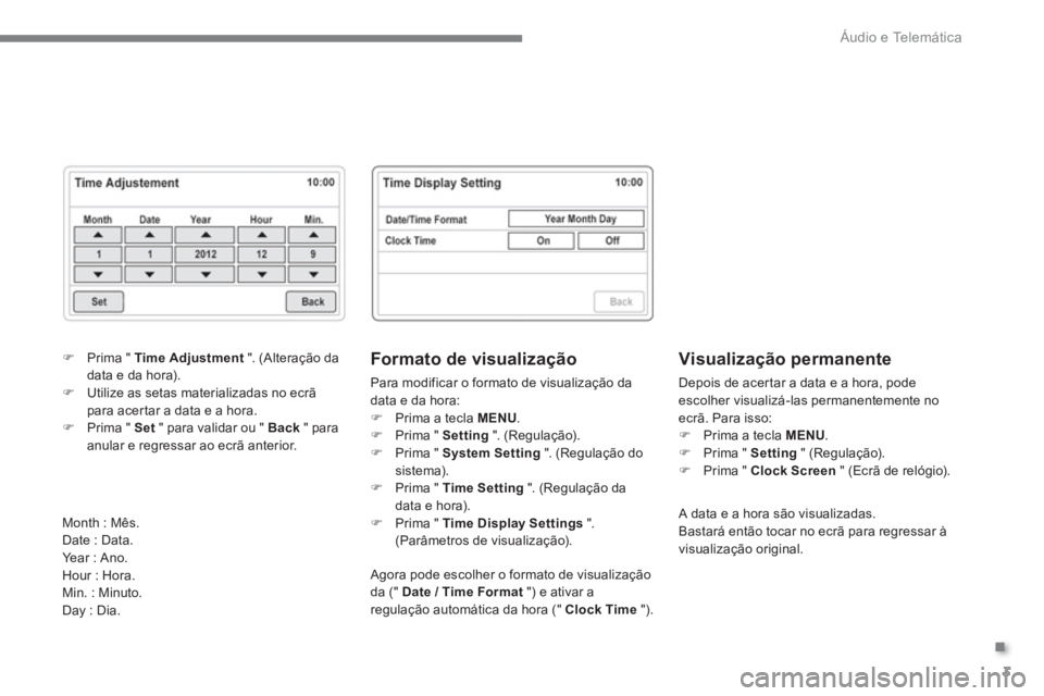 CITROEN C4 AIRCROSS 2016  Manual do condutor (in Portuguese) .
  Áudio e Telemática 
3
   
Formato de visualização 
 
Para modificar o formato de visualização da 
data e da hora: 
   
 
�) 
  Prima a tecla  MENU 
. 
   
�) 
  Prima "  Setting 
 ". (Regula