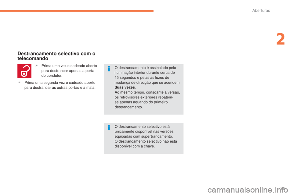 CITROEN C4 AIRCROSS 2016 Manual do condutor (in Portuguese) 53
C4-Aircross_pt_Chap02_ouvertures_ed01-2014
F Prima uma vez o cadeado aberto para destrancar apenas a porta
do condutor.
Destrancamento selectivo com o
telecomando
O destrancamento selectivo está CITROEN C4 AIRCROSS 2016 Manual do condutor (in Portuguese) 53
C4-Aircross_pt_Chap02_ouvertures_ed01-2014
F Prima uma vez o cadeado aberto para destrancar apenas a porta
do condutor.
Destrancamento selectivo com o
telecomando
O destrancamento selectivo está