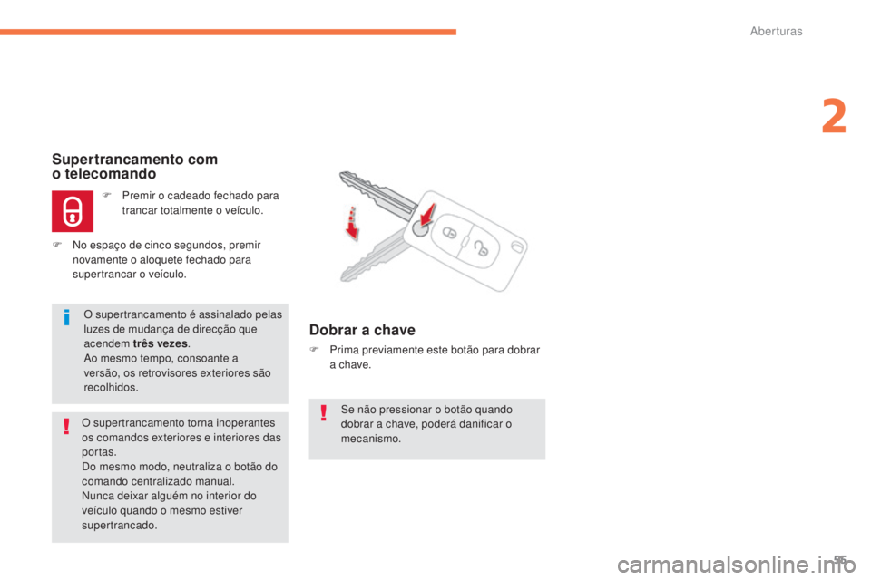 CITROEN C4 AIRCROSS 2016 Manual do condutor (in Portuguese) 55
C4-Aircross_pt_Chap02_ouvertures_ed01-2014
se não pressionar o botão quando
dobrar a chave, poderá danificar o
mecanismo.
Supertrancamento com
o telecomando
F Premir o cadeado fechado para
t CITROEN C4 AIRCROSS 2016 Manual do condutor (in Portuguese) 55
C4-Aircross_pt_Chap02_ouvertures_ed01-2014
se não pressionar o botão quando
dobrar a chave, poderá danificar o
mecanismo.
Supertrancamento com
o telecomando
F Premir o cadeado fechado para
t
