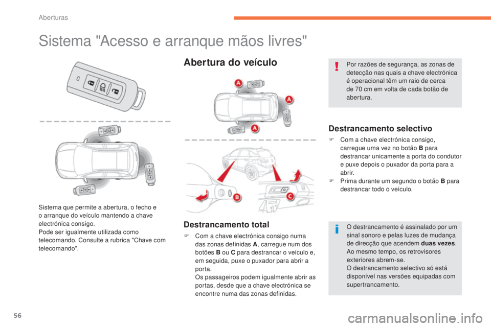 CITROEN C4 AIRCROSS 2016 Manual do condutor (in Portuguese) 56
C4-Aircross_pt_Chap02_ouvertures_ed01-2014
sistema "Acesso e arranque mãos livres"
Destrancamento selectivo
F Com a chave electrónica consigo, carregue uma vez no botão B para
destranca CITROEN C4 AIRCROSS 2016 Manual do condutor (in Portuguese) 56
C4-Aircross_pt_Chap02_ouvertures_ed01-2014
sistema "Acesso e arranque mãos livres"
Destrancamento selectivo
F Com a chave electrónica consigo, carregue uma vez no botão B para
destranca