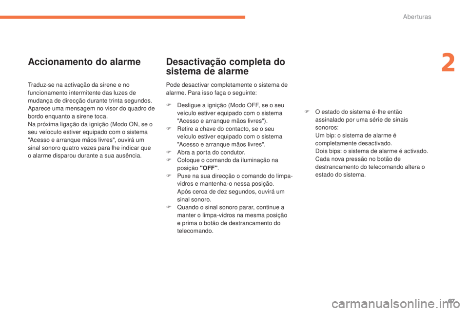 CITROEN C4 AIRCROSS 2016 Manual do condutor (in Portuguese) 67
C4-Aircross_pt_Chap02_ouvertures_ed01-2014
Accionamento do alarme
traduz-se na activação da sirene e no
funcionamento intermitente das luzes de
mudança de direcção durante trinta segundos.
A CITROEN C4 AIRCROSS 2016 Manual do condutor (in Portuguese) 67
C4-Aircross_pt_Chap02_ouvertures_ed01-2014
Accionamento do alarme
traduz-se na activação da sirene e no
funcionamento intermitente das luzes de
mudança de direcção durante trinta segundos.
A