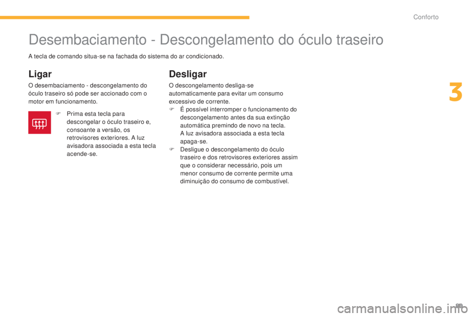 CITROEN C4 AIRCROSS 2016 Manual do condutor (in Portuguese) 89
C4-Aircross_pt_Chap03_confort_ed01-2014
desembaciamento - de scongelamento do óculo traseiro
Ligar
O desembaciamento - descongelamento do
óculo traseiro só pode ser accionado com o
motor em fu CITROEN C4 AIRCROSS 2016 Manual do condutor (in Portuguese) 89
C4-Aircross_pt_Chap03_confort_ed01-2014
desembaciamento - de scongelamento do óculo traseiro
Ligar
O desembaciamento - descongelamento do
óculo traseiro só pode ser accionado com o
motor em fu